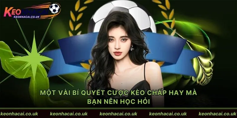 Một vài bí quyết cược kèo chấp hay mà bạn nên học hỏi