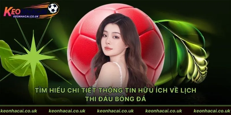 Tìm hiểu chi tiết thông tin hữu ích về lịch thi đấu bóng đá